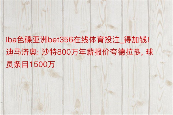 iba色碟亚洲bet356在线体育投注_得加钱! 迪马济奥: 沙特800万年薪报价夸德拉多, 球员条目1500万