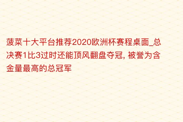 菠菜十大平台推荐2020欧洲杯赛程桌面_总决赛1比3过时还能顶风翻盘夺冠, 被誉为含金量最高的总冠军